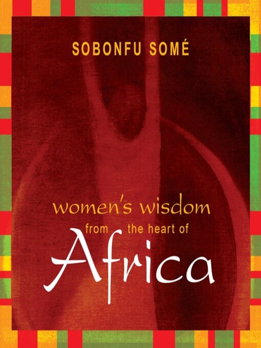 Title details for Women's Wisdom from the Heart of Africa by Sobonfu Some - Available